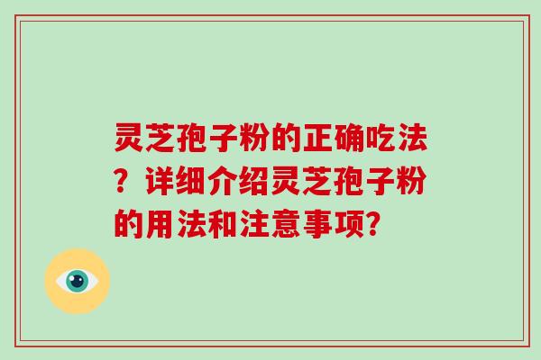 灵芝孢子粉的正确吃法？详细介绍灵芝孢子粉的用法和注意事项？