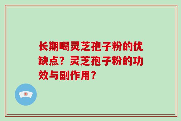 长期喝灵芝孢子粉的优缺点？灵芝孢子粉的功效与副作用？