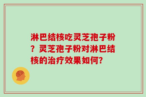 淋巴结核吃灵芝孢子粉？灵芝孢子粉对淋巴结核的治疗效果如何？