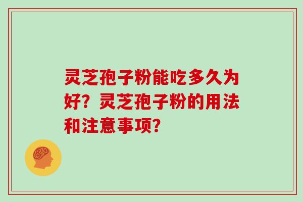 灵芝孢子粉能吃多久为好?灵芝孢子粉的用法和注意事项?-第1张图片-灵芝大师 灵芝孢子粉能吃多久为好?灵芝孢子粉的用法和注意事项?-第1张图片-灵芝大师