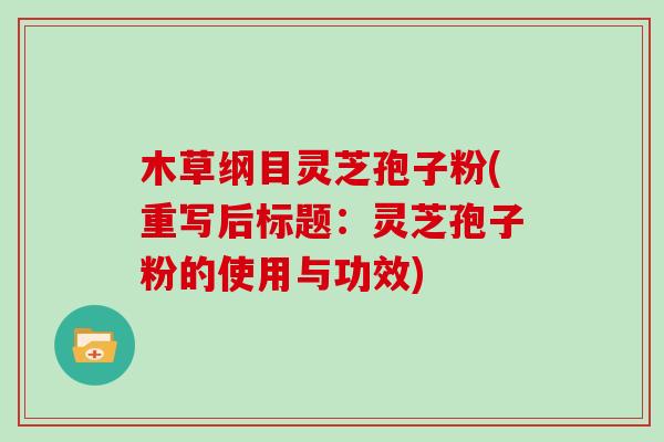 木草纲目灵芝孢子粉(重写后标题：灵芝孢子粉的使用与功效)