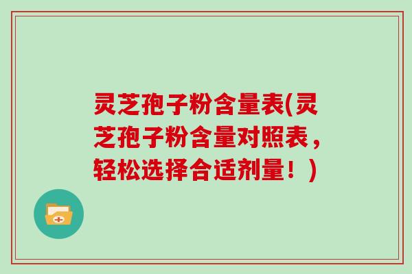 灵芝孢子粉含量表(灵芝孢子粉含量对照表,轻松选择合适剂量!)-第1张图片-灵芝大师 灵芝孢子粉含量表(灵芝孢子粉含量对照表,轻松选择合适剂量!)-第1张图片-灵芝大师