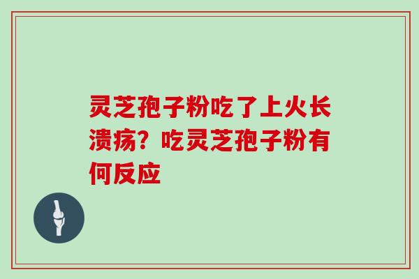 灵芝孢子粉吃了上火长溃疡？吃灵芝孢子粉有何反应