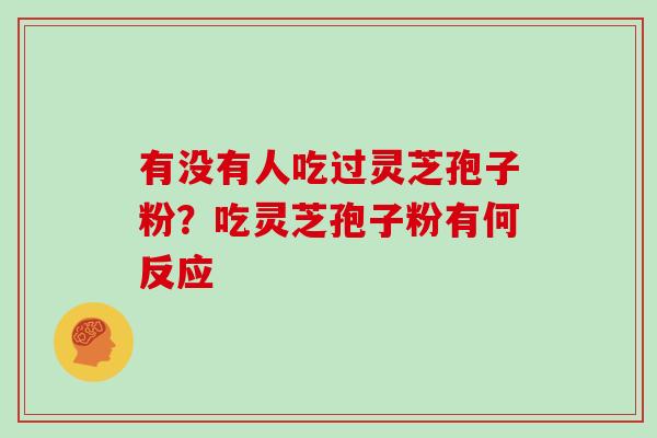 有没有人吃过灵芝孢子粉？吃灵芝孢子粉有何反应