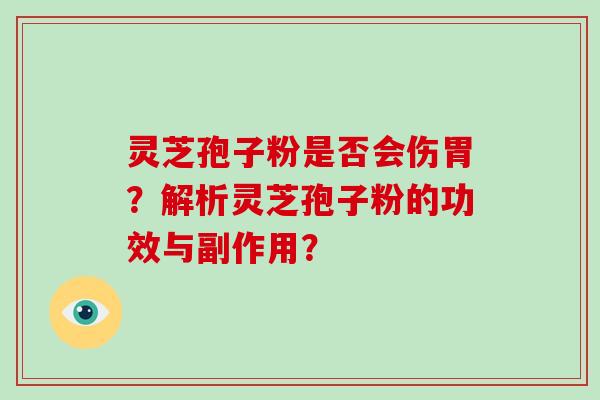 灵芝孢子粉是否会伤胃？解析灵芝孢子粉的功效与副作用？