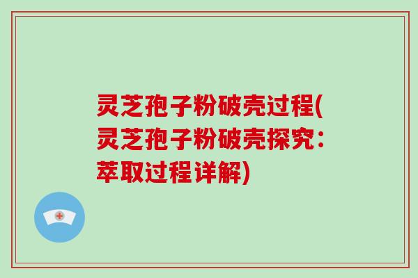 灵芝孢子粉破壳过程(灵芝孢子粉破壳探究：萃取过程详解)