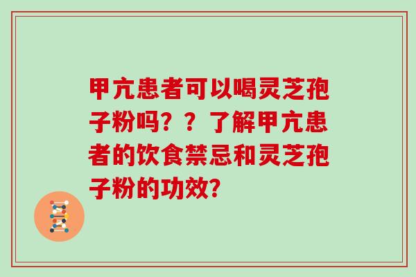 甲亢患者可以喝灵芝孢子粉吗??了解甲亢患者的饮食禁忌和灵芝孢子粉的功效?-第1张图片-灵芝大师 甲亢患者可以喝灵芝孢子粉吗??了解甲亢患者的饮食禁忌和灵芝孢子粉的功效?-第1张图片-灵芝大师