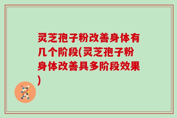 灵芝孢子粉改善身体有几个阶段(灵芝孢子粉身体改善具多阶段效果)-第1张图片-灵芝大师