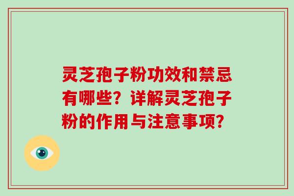 灵芝孢子粉功效和禁忌有哪些？详解灵芝孢子粉的作用与注意事项？