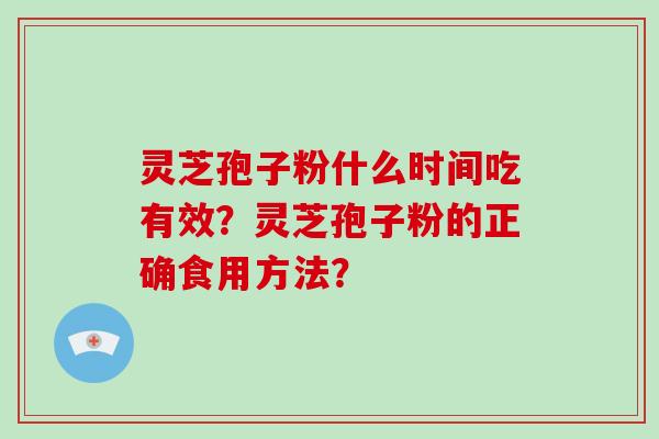 灵芝孢子粉什么时间吃有效？灵芝孢子粉的正确食用方法？