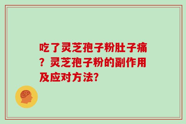 吃了灵芝孢子粉肚子痛？灵芝孢子粉的副作用及应对方法？