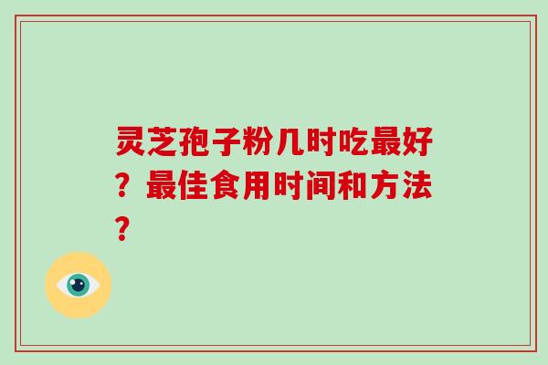 灵芝孢子粉几时吃最好？最佳食用时间和方法？