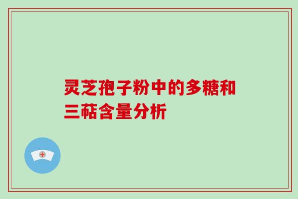 灵芝孢子粉中的多糖和三萜含量分析