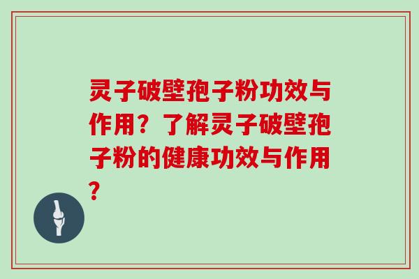 灵子破壁孢子粉功效与作用？了解灵子破壁孢子粉的健康功效与作用？