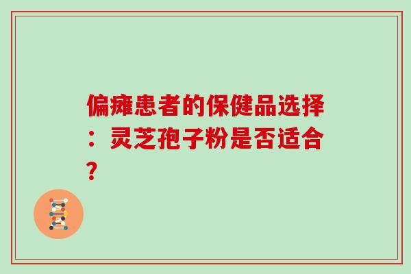 偏瘫患者的保健品选择：灵芝孢子粉是否适合？