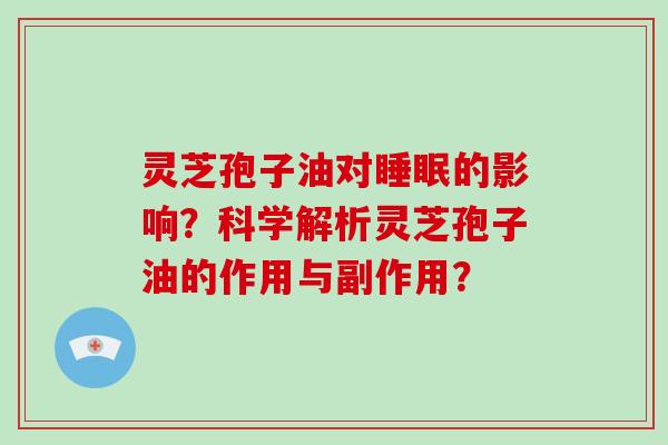 灵芝孢子油对睡眠的影响？科学解析灵芝孢子油的作用与副作用？