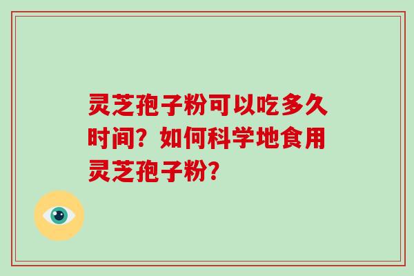 灵芝孢子粉可以吃多久时间？如何科学地食用灵芝孢子粉？