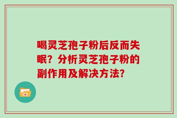 喝灵芝孢子粉后反而失眠？分析灵芝孢子粉的副作用及解决方法？