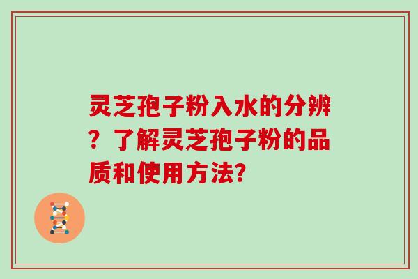 灵芝孢子粉入水的分辨？了解灵芝孢子粉的品质和使用方法？