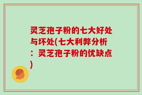 灵芝孢子粉的七大好处与坏处(七大利弊分析：灵芝孢子粉的优缺点)