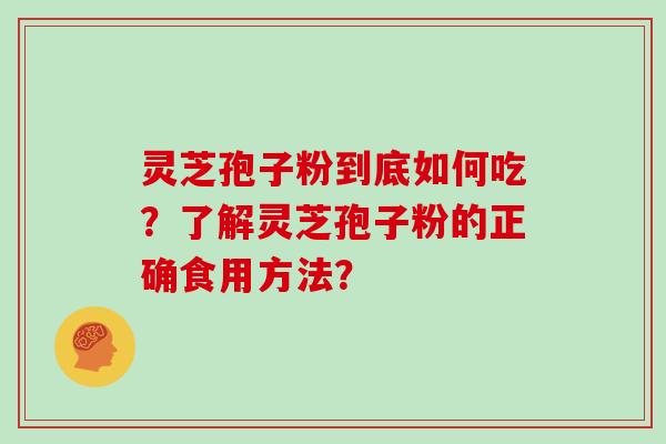 灵芝孢子粉到底如何吃？了解灵芝孢子粉的正确食用方法？