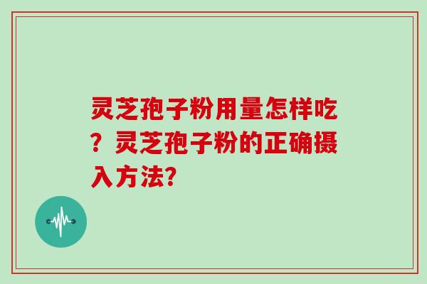 灵芝孢子粉用量怎样吃?灵芝孢子粉的正确摄入方法?-第1张图片-灵芝大师 灵芝孢子粉用量怎样吃?灵芝孢子粉的正确摄入方法?-第1张图片-灵芝大师