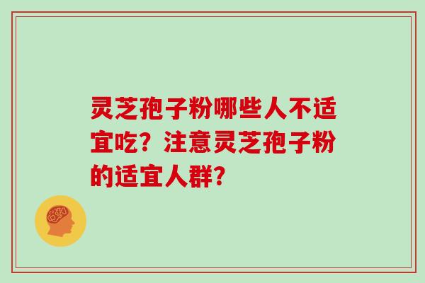 灵芝孢子粉哪些人不适宜吃？注意灵芝孢子粉的适宜人群？