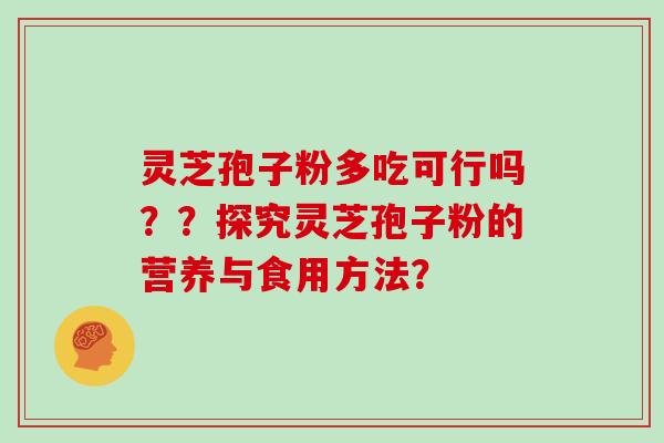灵芝孢子粉多吃可行吗？？探究灵芝孢子粉的营养与食用方法？