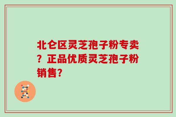 北仑区灵芝孢子粉专卖？正品优质灵芝孢子粉销售？