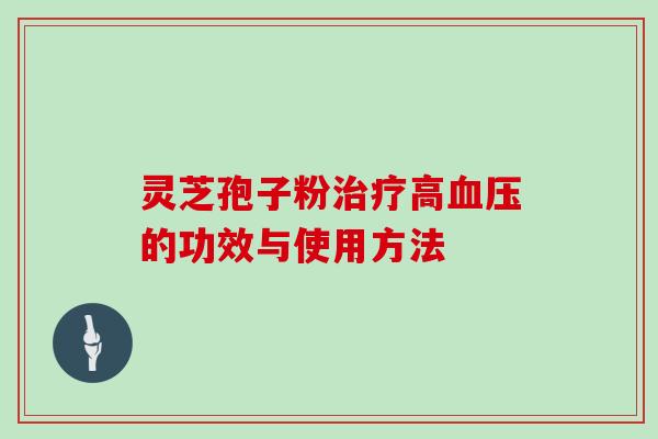 灵芝孢子粉治疗高血压的功效与使用方法