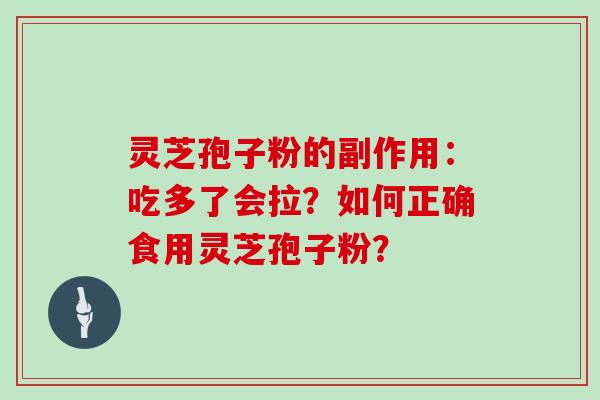 灵芝孢子粉的副作用：吃多了会拉？如何正确食用灵芝孢子粉？