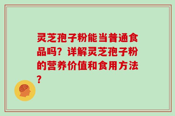灵芝孢子粉能当普通食品吗？详解灵芝孢子粉的营养价值和食用方法？