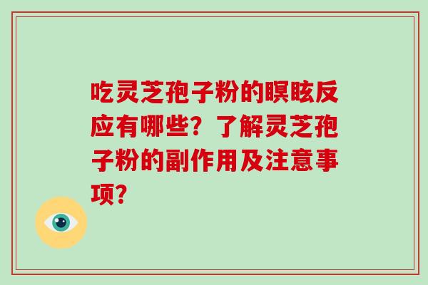 吃灵芝孢子粉的瞑眩反应有哪些?了解灵芝孢子粉的副作用及注意事项?-第1张图片-灵芝大师 吃灵芝孢子粉的瞑眩反应有哪些?了解灵芝孢子粉的副作用及注意事项?-第1张图片-灵芝大师