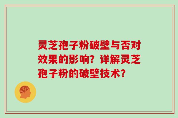 灵芝孢子粉破壁与否对效果的影响？详解灵芝孢子粉的破壁技术？