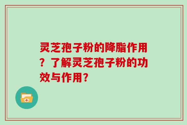 灵芝孢子粉的降脂作用？了解灵芝孢子粉的功效与作用？