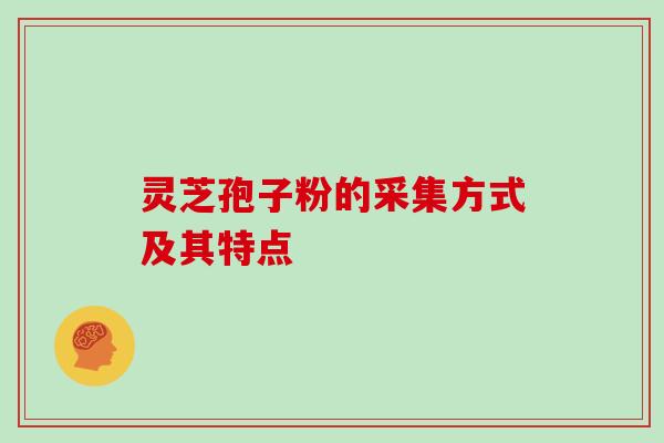 灵芝孢子粉的采集方式及其特点