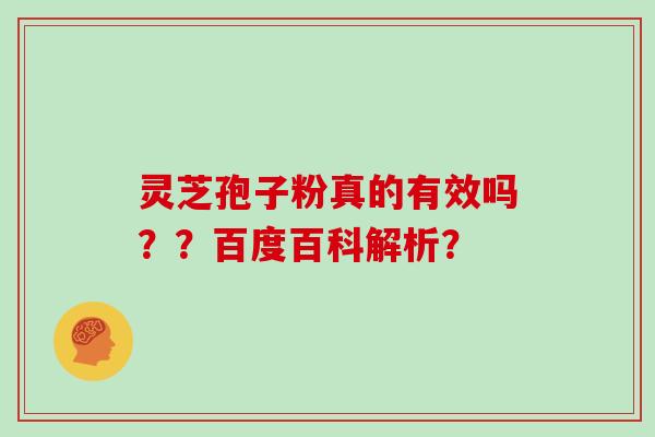灵芝孢子粉真的有效吗??百度百科解析?-第1张图片-灵芝大师 灵芝孢子粉真的有效吗??百度百科解析?-第1张图片-灵芝大师