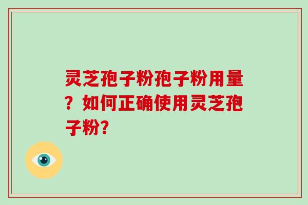 灵芝孢子粉孢子粉用量?如何正确使用灵芝孢子粉?-第1张图片-灵芝大师 灵芝孢子粉孢子粉用量?如何正确使用灵芝孢子粉?-第1张图片-灵芝大师