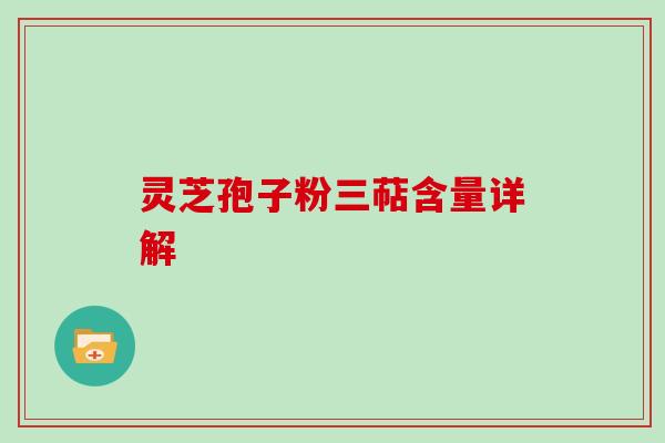 灵芝孢子粉三萜含量详解-第1张图片-灵芝大师 灵芝孢子粉三萜含量详解-第1张图片-灵芝大师