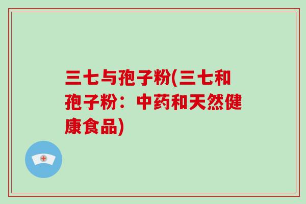 三七与孢子粉(三七和孢子粉：中药和天然健康食品)