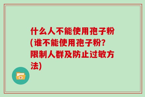 什么人不能使用孢子粉(谁不能使用孢子粉？限制人群及防止过敏方法)