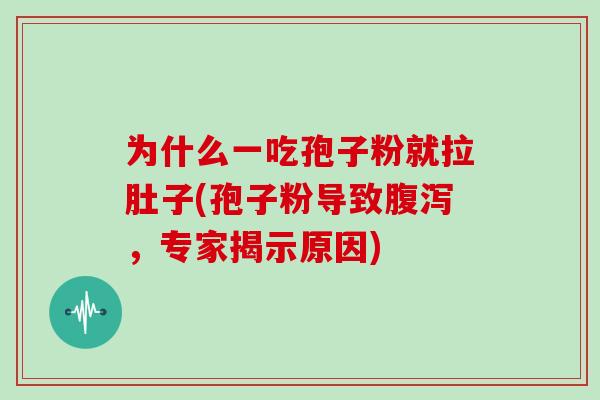 为什么一吃孢子粉就拉肚子(孢子粉导致腹泻，专家揭示原因)
