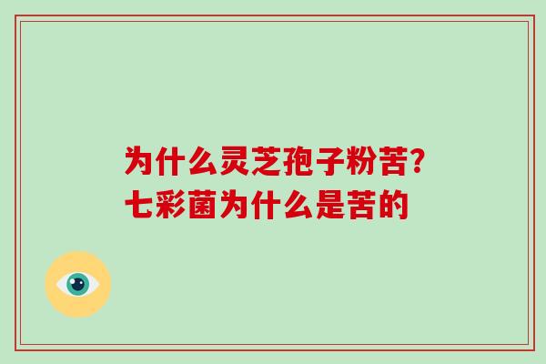 为什么灵芝孢子粉苦？七彩菌为什么是苦的