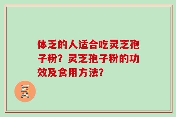 体乏的人适合吃灵芝孢子粉？灵芝孢子粉的功效及食用方法？