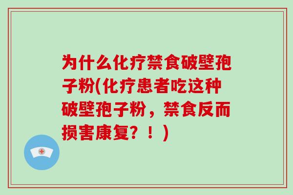 为什么化疗禁食破壁孢子粉(化疗患者吃这种破壁孢子粉，禁食反而损害康复？！)