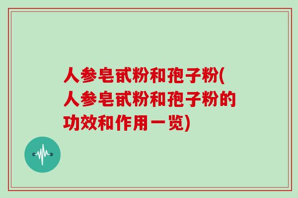 人参皂甙粉和孢子粉(人参皂甙粉和孢子粉的功效和作用一览)-第1张图片-灵芝大师 人参皂甙粉和孢子粉(人参皂甙粉和孢子粉的功效和作用一览)-第1张图片-灵芝大师