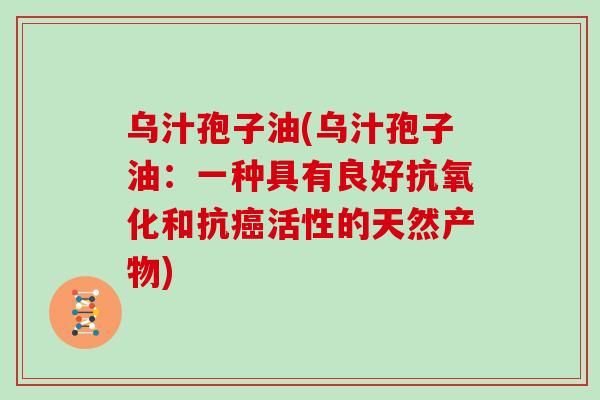 乌汁孢子油(乌汁孢子油：一种具有良好抗氧化和抗癌活性的天然产物)