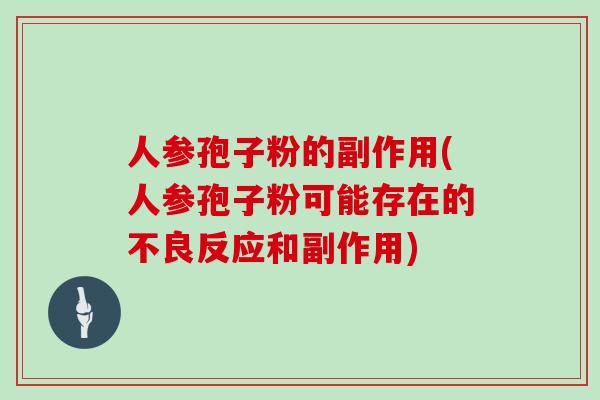 人参孢子粉的副作用(人参孢子粉可能存在的不良反应和副作用)