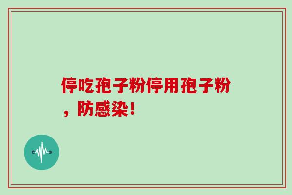 停吃孢子粉停用孢子粉，防感染！