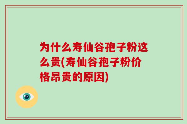 为什么寿仙谷孢子粉这么贵(寿仙谷孢子粉价格昂贵的原因)